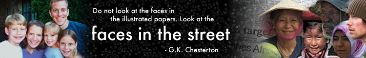 “Do not look at the faces in the illustrated papers. Look at the faces in the street.” — G.K. Chesterton